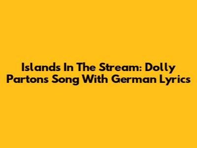 Islands In The Stream: Dolly Parton's Song With German Lyrics