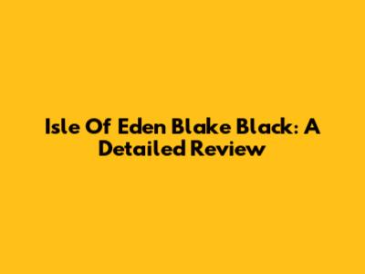 Isle Of Eden Blake Black: A Detailed Review