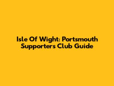 Isle Of Wight: Portsmouth Supporters Club Guide