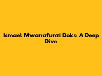 Ismael Mwanafunzi Doks: A Deep Dive