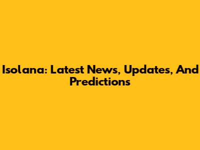 Isolana: Latest News, Updates, And Predictions