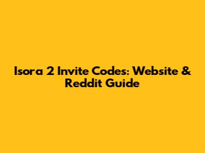 Isora 2 Invite Codes: Website & Reddit Guide