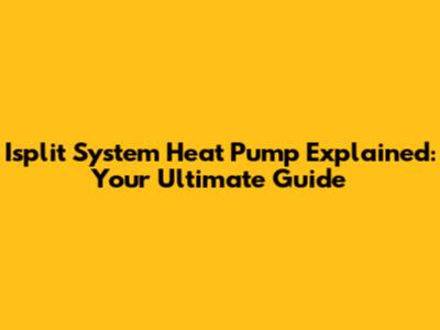 Isplit System Heat Pump Explained: Your Ultimate Guide
