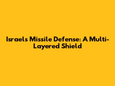 Israel's Missile Defense: A Multi-Layered Shield