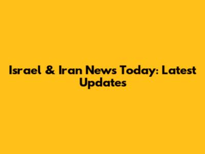 Israel & Iran News Today: Latest Updates