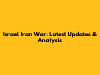 Israel Iran War: Latest Updates & Analysis
