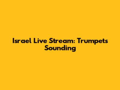 Israel Live Stream: Trumpets Sounding