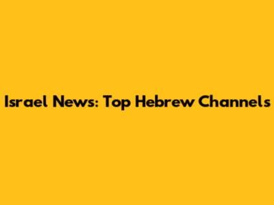 Israel News: Top Hebrew Channels