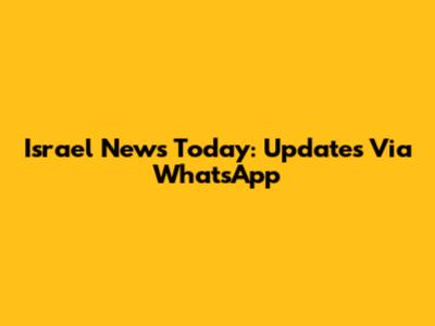 Israel News Today: Updates Via WhatsApp
