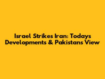 Israel Strikes Iran: Today's Developments & Pakistan's View