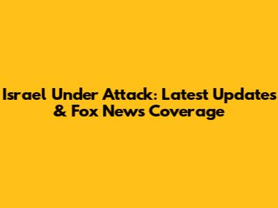 Israel Under Attack: Latest Updates & Fox News Coverage