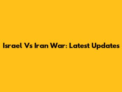 Israel Vs Iran War: Latest Updates