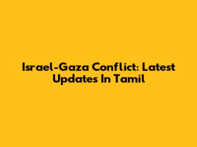 Israel-Gaza Conflict: Latest Updates In Tamil
