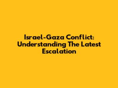 Israel-Gaza Conflict: Understanding The Latest Escalation