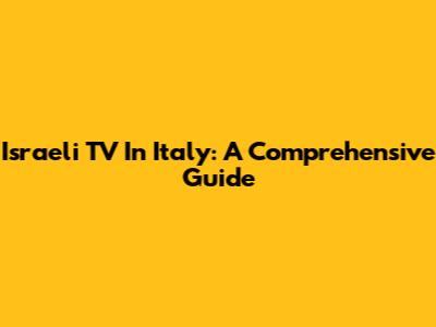 Israeli TV In Italy: A Comprehensive Guide