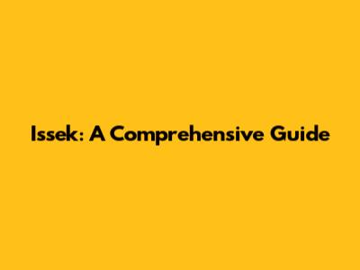 Issek: A Comprehensive Guide
