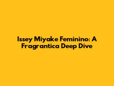 Issey Miyake Feminino: A Fragrantica Deep Dive