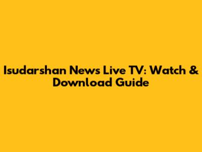 Isudarshan News Live TV: Watch & Download Guide