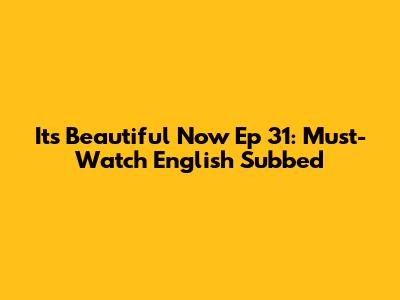 It's Beautiful Now Ep 31: Must-Watch English Subbed