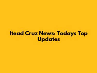 Itead Cruz News: Today's Top Updates