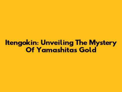 Itengokin: Unveiling The Mystery Of Yamashita's Gold