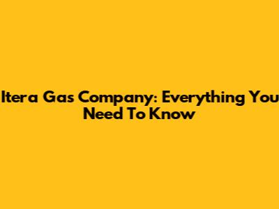 Itera Gas Company: Everything You Need To Know