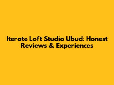 Iterate Loft Studio Ubud: Honest Reviews & Experiences