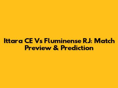 Ittara CE Vs Fluminense RJ: Match Preview & Prediction