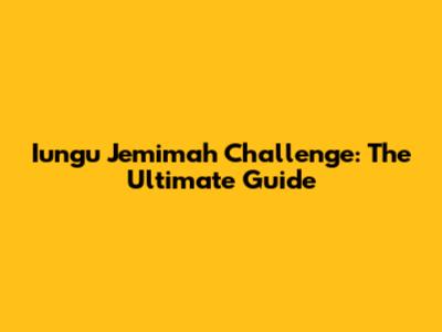 Iungu Jemimah Challenge: The Ultimate Guide