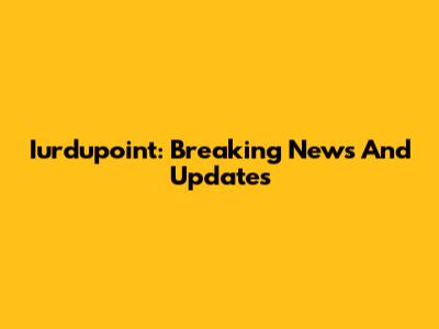 Iurdupoint: Breaking News And Updates