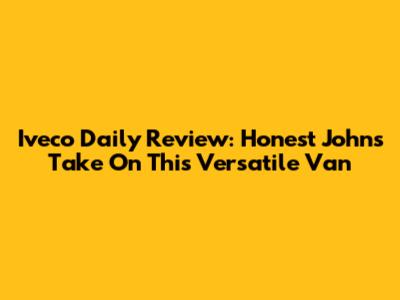 Iveco Daily Review: Honest John's Take On This Versatile Van