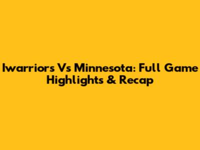 Iwarriors Vs Minnesota: Full Game Highlights & Recap