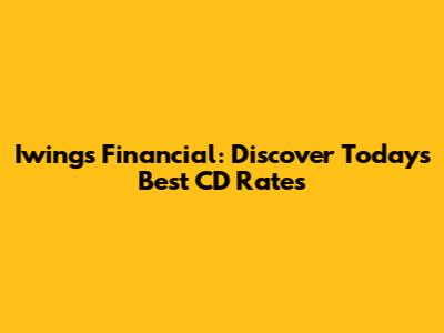 Iwings Financial: Discover Today's Best CD Rates