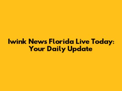 Iwink News Florida Live Today: Your Daily Update