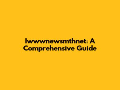 Iwwwnewsmthnet: A Comprehensive Guide
