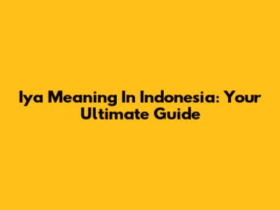 Iya Meaning In Indonesia: Your Ultimate Guide