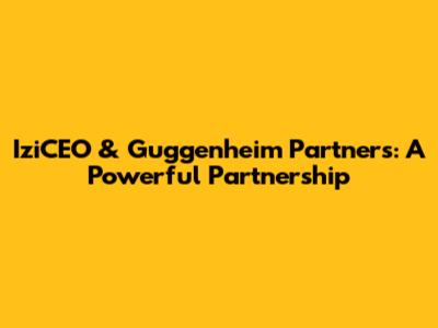 IziCEO & Guggenheim Partners: A Powerful Partnership