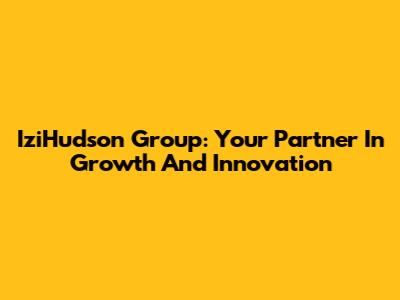 IziHudson Group: Your Partner In Growth And Innovation