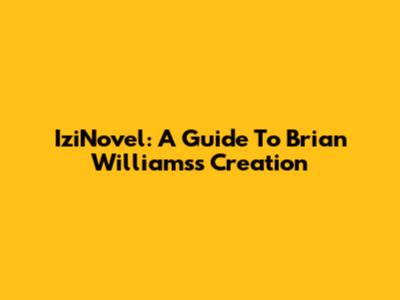 IziNovel: A Guide To Brian Williams's Creation