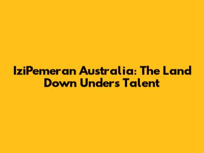 IziPemeran Australia: The Land Down Under's Talent