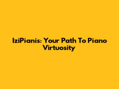 IziPianis: Your Path To Piano Virtuosity