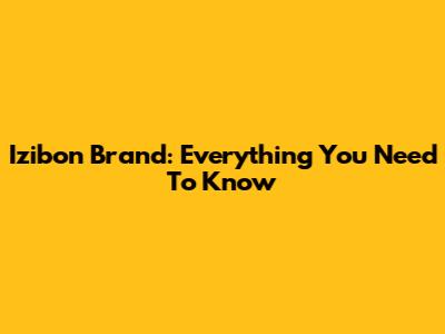 Izibon Brand: Everything You Need To Know