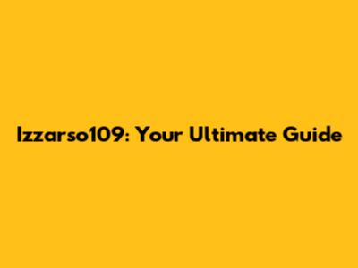 Izzarso109: Your Ultimate Guide