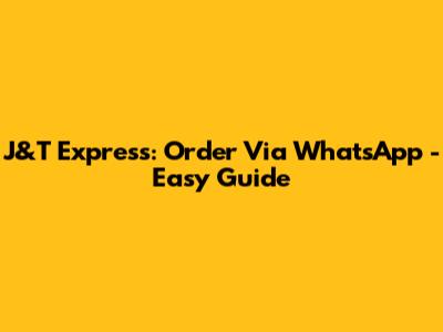 J&T Express: Order Via WhatsApp - Easy Guide