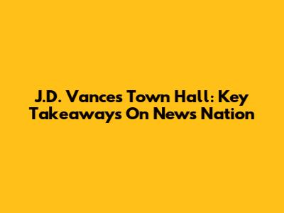 J.D. Vance's Town Hall: Key Takeaways On News Nation