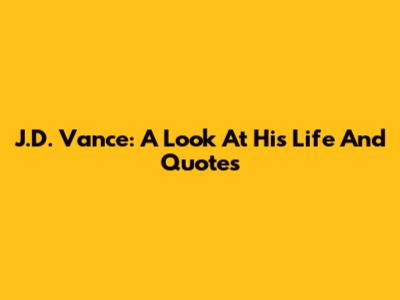 J.D. Vance: A Look At His Life And Quotes