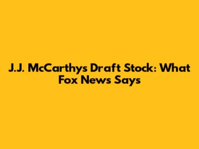 J.J. McCarthy's Draft Stock: What Fox News Says
