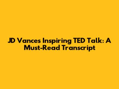 JD Vance's Inspiring TED Talk: A Must-Read Transcript
