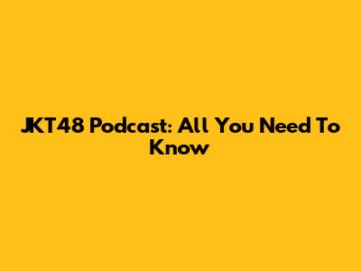 JKT48 Podcast: All You Need To Know