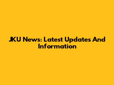 JKU News: Latest Updates And Information